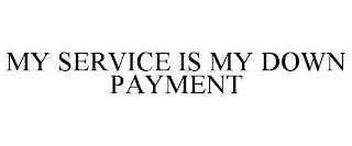 MY SERVICE IS MY DOWN PAYMENT