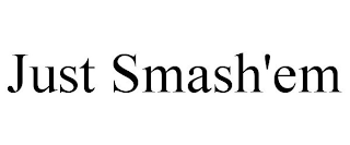 JUST SMASH'EM