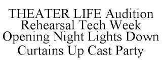 THEATER LIFE AUDITION REHEARSAL TECH WEEK OPENING NIGHT LIGHTS DOWN CURTAINS UP CAST PARTY