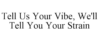 TELL US YOUR VIBE, WE'LL TELL YOU YOUR STRAIN