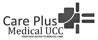 CARE PLUS MEDICAL UCC YOUR EASY ACCESS TO MEDICAL CARE