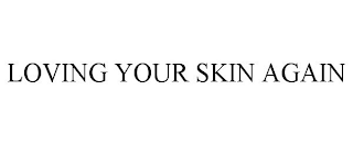 LOVING YOUR SKIN AGAIN