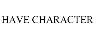 HAVE CHARACTER