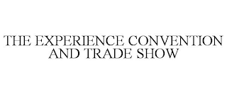 THE EXPERIENCE CONVENTION AND TRADE SHOW