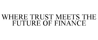 WHERE TRUST MEETS THE FUTURE OF FINANCE