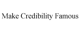 MAKE CREDIBILITY FAMOUS