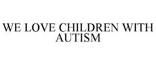 WE LOVE CHILDREN WITH AUTISM