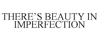 THERE'S BEAUTY IN IMPERFECTION