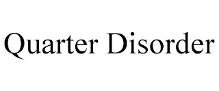 QUARTER DISORDER