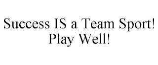 SUCCESS IS A TEAM SPORT! PLAY WELL!