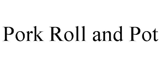 PORK ROLL AND POT