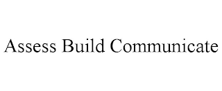 ASSESS BUILD COMMUNICATE