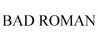 BAD ROMAN