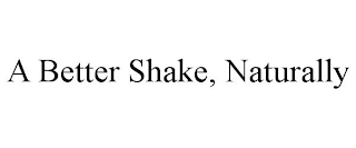 A BETTER SHAKE, NATURALLY