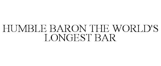 HUMBLE BARON THE WORLD'S LONGEST BAR