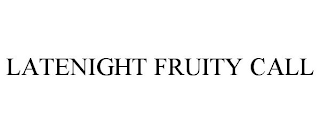 LATENIGHT FRUITY CALL