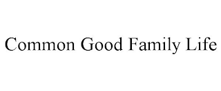 COMMON GOOD FAMILY LIFE