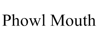 PHOWL MOUTH