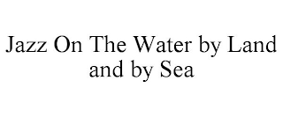 JAZZ ON THE WATER BY LAND AND BY SEA