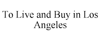 TO LIVE AND BUY IN LOS ANGELES