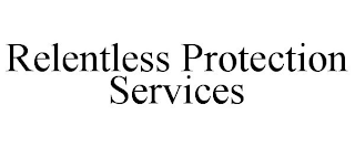 RELENTLESS PROTECTION SERVICES