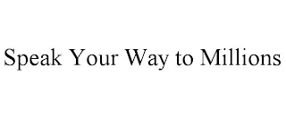 SPEAK YOUR WAY TO MILLIONS