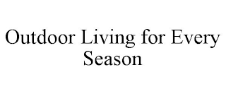 OUTDOOR LIVING FOR EVERY SEASON