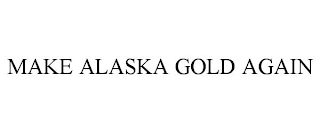 MAKE ALASKA GOLD AGAIN