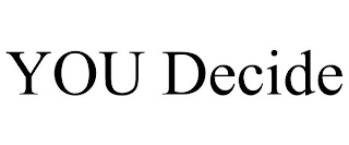 YOU DECIDE