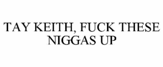 TAY KEITH FUCK THESE NIGGAS UP
