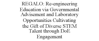 REGALO: RE-ENGINEERING EDUCATION VIA GOVERNMENTAL ADVISEMENT AND LABORATORY OPPORTUNITIES CULTIVATING THE GIFT OF DIVERSE STEM TALENT THROUGH DOE ENGAGEMENT