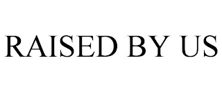 RAISED BY US