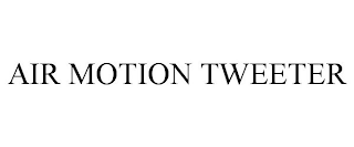 AIR MOTION TWEETER