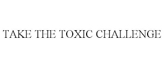 TAKE THE TOXIC CHALLENGE