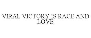 VIRAL VICTORY IS RACE AND LOVE