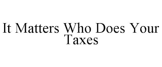 IT MATTERS WHO DOES YOUR TAXES