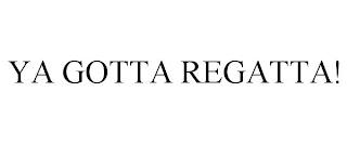 YA GOTTA REGATTA!