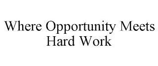 WHERE OPPORTUNITY MEETS HARD WORK