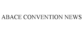 ABACE CONVENTION NEWS