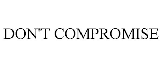 DON'T COMPROMISE