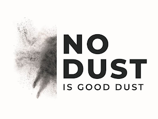 NO DUST IS GOOD DUST