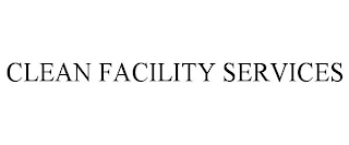 CLEAN FACILITY SERVICES