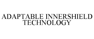 ADAPTABLE INNERSHIELD TECHNOLOGY