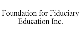 FOUNDATION FOR FIDUCIARY EDUCATION INC.