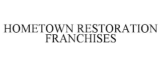 HOMETOWN RESTORATION FRANCHISES