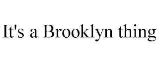 IT'S A BROOKLYN THING