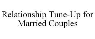 RELATIONSHIP TUNE-UP FOR MARRIED COUPLES