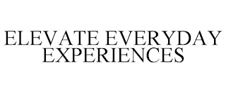 ELEVATE EVERYDAY EXPERIENCES