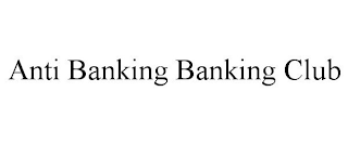 ANTI BANKING BANKING CLUB