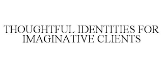 THOUGHTFUL IDENTITIES FOR IMAGINATIVE CLIENTS